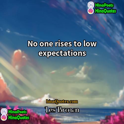 Les Brown Quotes | No one rises to low expectations
 